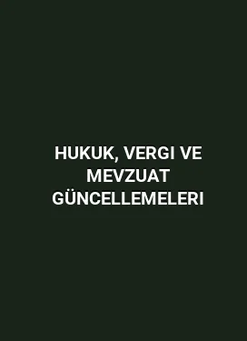 Hukuk, Vergi ve Mevzuat Güncellemeleri