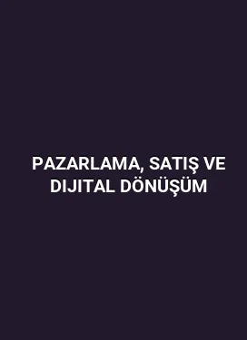 Pazarlama, Satış ve Dijital Dönüşüm