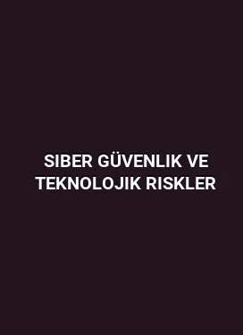 Siber Güvenlik ve Teknolojik Riskler
