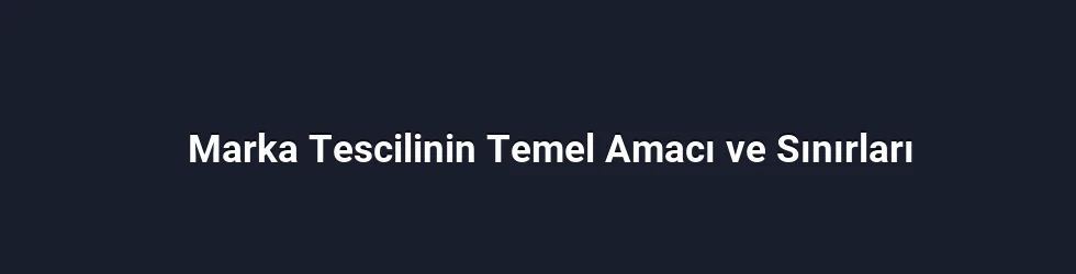 Marka Tescilinin Temel Amacı ve Sınırları