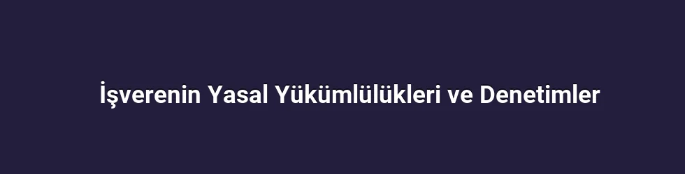 İşverenin Yasal Yükümlülükleri ve Denetimler
