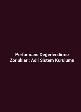Performans Değerlendirme Zorlukları: Adil Sistem Kurulumu