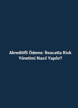 Akreditifli Ödeme: İhracatta Risk Yönetimi Nasıl Yapılır?