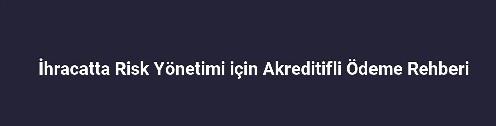 Akreditifli Ödeme Nedir ve Neden Tercih Edilir?