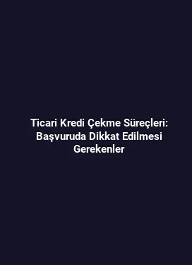 Ticari Kredi Çekme Süreçleri: Başvuruda Dikkat Edilmesi Gerekenler
