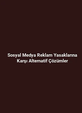 Sosyal Medya Reklam Yasaklarına Karşı Alternatif Çözümler