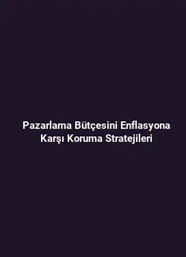 Pazarlama Bütçesini Enflasyona Karşı Koruma Stratejileri
