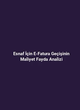 Esnaf İçin E-Fatura Geçişinin Maliyet Fayda Analizi