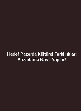 Hedef Pazarda Kültürel Farklılıklar: Pazarlama Nasıl Yapılır?