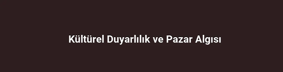 Kültürel Duyarlılık ve Pazar Algısı