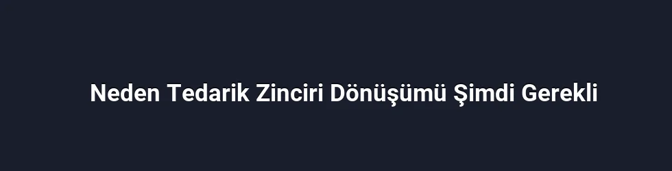 Neden Tedarik Zinciri Dönüşümü Şimdi Gerekli