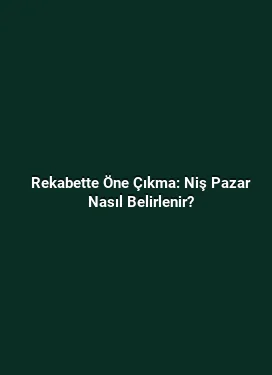Rekabette Öne Çıkma: Niş Pazar Nasıl Belirlenir?