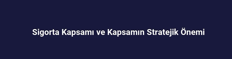 Sigorta Kapsamı ve Kapsamın Stratejik Önemi