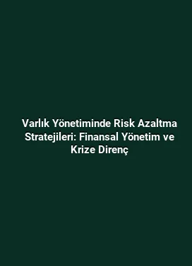 Varlık Yönetiminde Risk Azaltma Stratejileri: Finansal Yönetim ve Krize Direnç