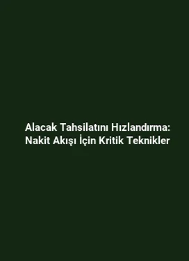 Alacak Tahsilatını Hızlandırma: Nakit Akışı İçin Kritik Teknikler