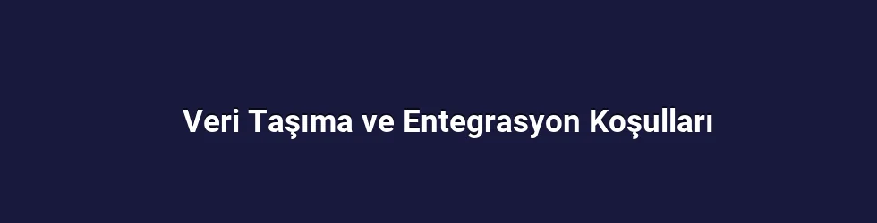 Veri Taşıma ve Entegrasyon Koşulları