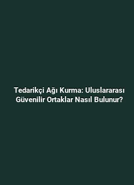 Tedarikçi Ağı Kurma: Uluslararası Güvenilir Ortaklar Nasıl Bulunur?