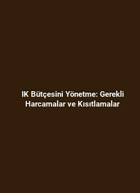 IK Bütçesini Yönetme: Gerekli Harcamalar ve Kısıtlamalar
