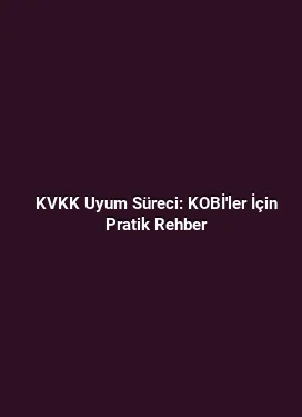 KVKK Uyum Süreci: KOBİ'ler İçin Pratik Rehber