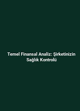 Temel Finansal Analiz: Şirketinizin Sağlık Kontrolü
