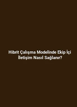 Hibrit Çalışma Modelinde Ekip İçi İletişim Nasıl Sağlanır?