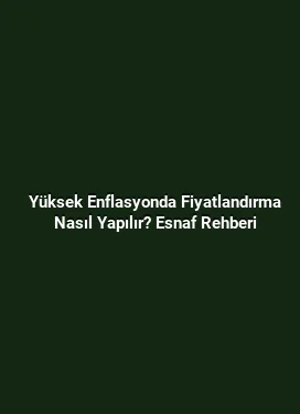 Yüksek Enflasyonda Fiyatlandırma Nasıl Yapılır? Esnaf Rehberi