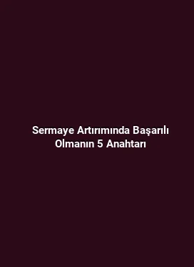 Sermaye Artırımında Başarılı Olmanın 5 Anahtarı