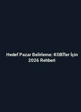 Hedef Pazar Belirleme: KOBİ'ler İçin 2026 Rehberi