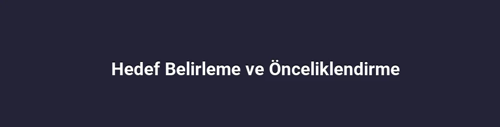Hedef Belirleme ve Önceliklendirme
