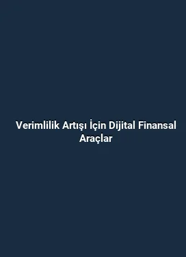 Verimlilik Artışı İçin Dijital Finansal Araçlar