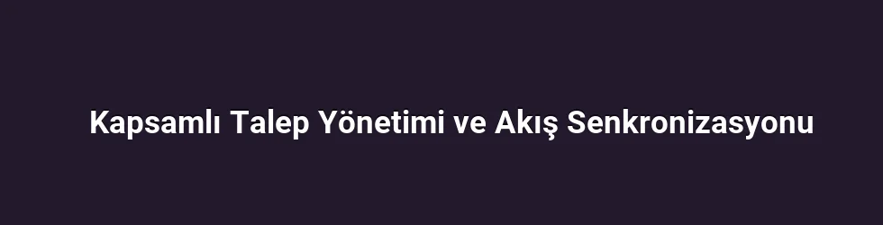 Kapsamlı Talep Yönetimi ve Akış Senkronizasyonu