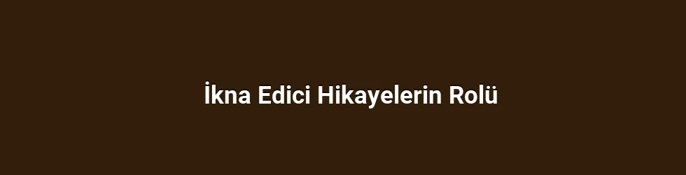 İkna Edici Hikayelerin Rolü