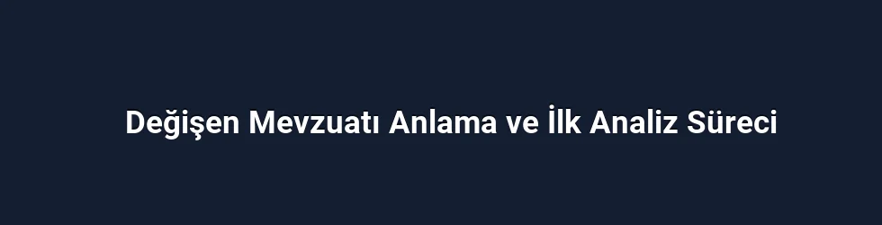 Değişen Mevzuatı Anlama ve İlk Analiz Süreci