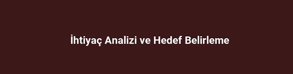 İhtiyaç Analizi ve Hedef Belirleme
