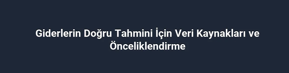 Giderlerin Doğru Tahmini İçin Veri Kaynakları ve Önceliklendirme