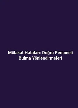 Mülakat Hataları: Doğru Personeli Bulma Yönlendirmeleri