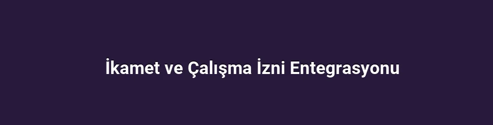 İkamet ve Çalışma İzni Entegrasyonu