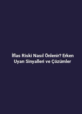 İflas Riski Nasıl Önlenir? Erken Uyarı Sinyalleri ve Çözümler