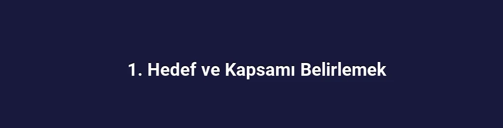 1. Hedef ve Kapsamı Belirlemek