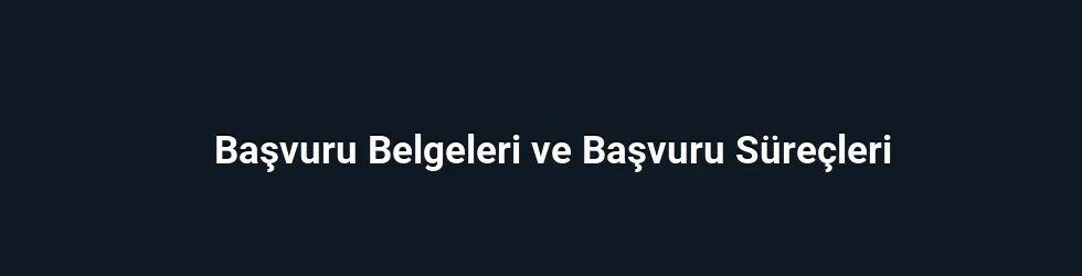 Başvuru Belgeleri ve Başvuru Süreçleri