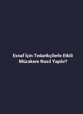 Esnaf İçin Tedarikçilerle Etkili Müzakere Nasıl Yapılır?