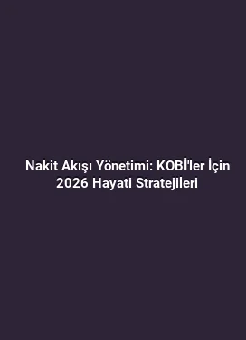 Nakit Akışı Yönetimi: KOBİ'ler İçin 2026 Hayati Stratejileri