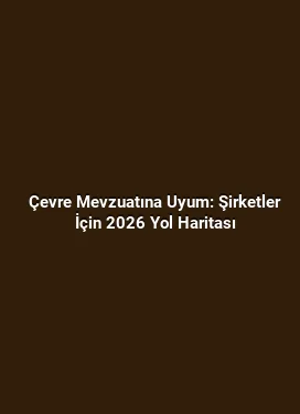 Çevre Mevzuatına Uyum: Şirketler İçin 2026 Yol Haritası