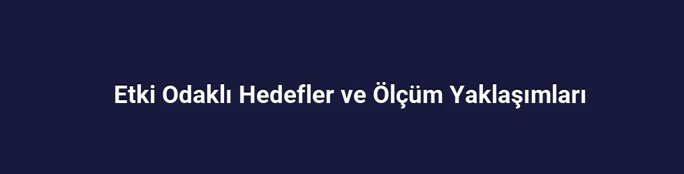 Etki Odaklı Hedefler ve Ölçüm Yaklaşımları