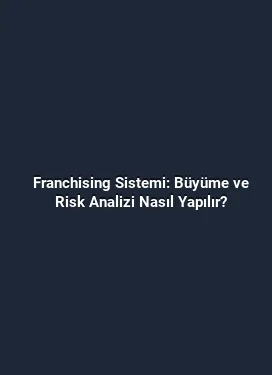 Franchising Sistemi: Büyüme ve Risk Analizi Nasıl Yapılır?