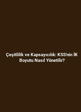 Çeşitlilik ve Kapsayıcılık: KSS'nin İK Boyutu Nasıl Yönetilir?