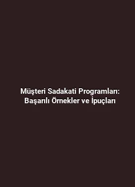 Müşteri Sadakati Programları: Başarılı Örnekler ve İpuçları