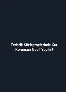 Tedarik Sözleşmelerinde Kur Koruması Nasıl Yapılır?