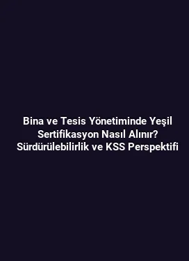 Bina ve Tesis Yönetiminde Yeşil Sertifikasyon Nasıl Alınır? Sürdürülebilirlik ve KSS Perspektifi