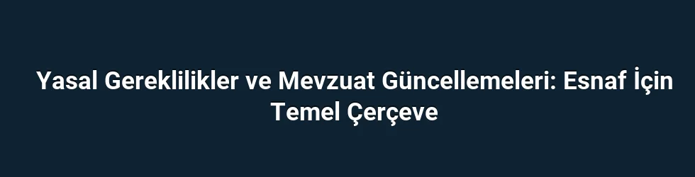 Yasal Gereklilikler ve Mevzuat Güncellemeleri: Esnaf İçin Temel Çerçeve